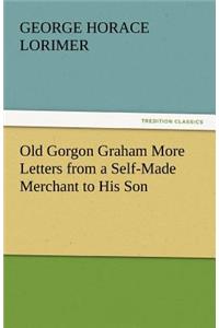 Old Gorgon Graham More Letters from a Self-Made Merchant to His Son