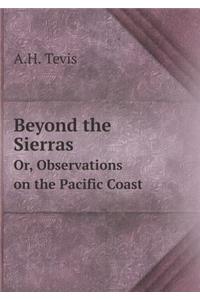 Beyond the Sierras Or, Observations on the Pacific Coast