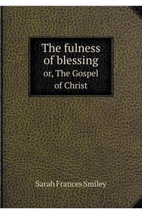The Fulness of Blessing Or, the Gospel of Christ
