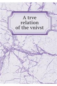 A Trve Relation of the Vnivst