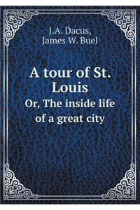 A Tour of St. Louis Or, the Inside Life of a Great City