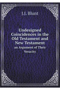 Undesigned Coincidences in the Old Testament and New Testament an Argument of Their Veracity