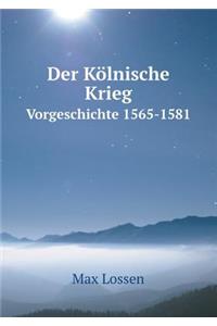 Der Kölnische Krieg Vorgeschichte 1565-1581