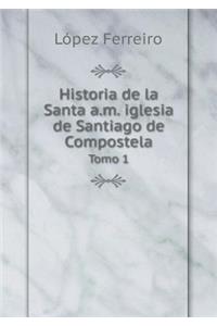 Historia de la Santa A.M. Iglesia de Santiago de Compostela Tomo 1