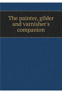 The painter, gilder and varnisher's companion