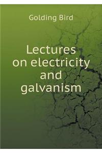 Lectures on Electricity and Galvanism
