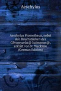 Aeschylus Prometheus, nebst den Bruchstucken des GPromyceus@ luomenos@, erklart von N. Wecklein (German Edition)
