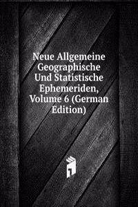 Neue Allgemeine Geographische Und Statistische Ephemeriden, Volume 6 (German Edition)