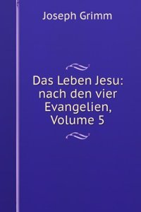 Das Leben Jesu: Nach Den Vier Evangelien, Volume 5 (German Edition)