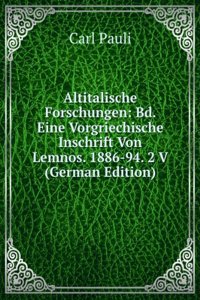 Altitalische Forschungen: Bd. Eine Vorgriechische Inschrift Von Lemnos. 1886-94. 2 V (German Edition)