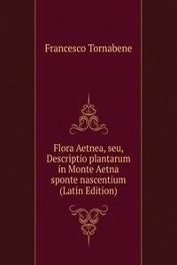 Flora Aetnea, seu, Descriptio plantarum in Monte Aetna sponte nascentium (Latin Edition)