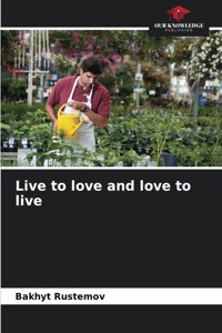 Live to love and love to live
