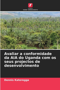 Avaliar a conformidade da AIA do Uganda com os seus projectos de desenvolvimento