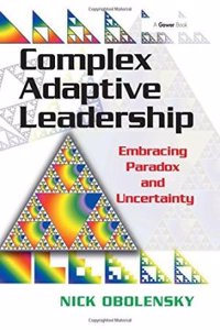 Complex Adaptive Leadership Embracing Paradox And Uncertainty