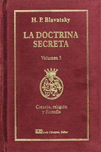 La Doctrina Secreta, Tomo V: Ciencia, Religion y Filosofia: Sintesis de la Ciencia la Religion y la Filosofia