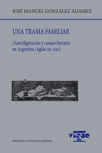 Una trama familiar: (Auto)figuracion y campo literario en Argentina (siglos XX-XXI)