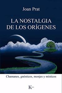 La nostalgia de los origenes: Chamanes, gnosticos, monjes y misticos