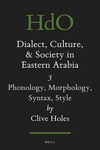 Dialect, Culture, and Society in Eastern Arabia, Volume III: Phonology, Morphology, Syntax, Style