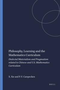 Philosophy, Learning and the Mathematics Curriculum: Dialectal Materialism and Pragmatism Related to Chinese and U.S. Mathematics Curriculum