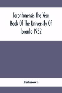 Torontonensis The Year Book Of The University Of Toronto 1932