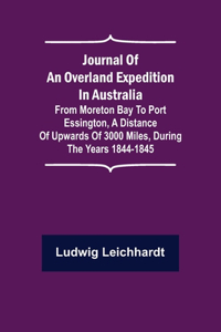 Journal of an Overland Expedition in Australia; From Moreton Bay to Port Essington, a distance of upwards of 3000 miles, during the years 1844-1845