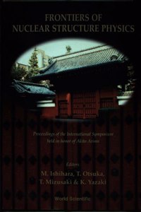 Frontiers of Nuclear Structure Physics - Proceedings of the International Symposium Held in Honor of Akito Arima