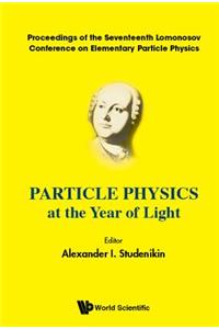 Particle Physics at the Year of Light - Proceedings of the Seventeenth Lomonosov Conference on Elementary Particle Physics