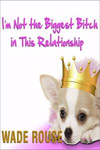 I'm Not the Biggest Bitch in This Relationship