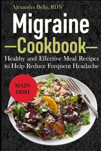 Migraine Cookbook: Healthy and Effective Meal Recipes to Help Reduce Frequent Headache
