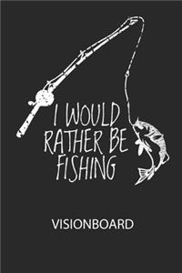 I WOULD RATHER BE FISHING - Visionboard