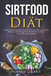 SIRTFOOD Diät: Ernährungsbuch und motivierende Ernährung mit verschiedenen Rezepten. (Ernährungsbuch, Diät-Bücher für Weight Loss, Ernährungsmotivation).