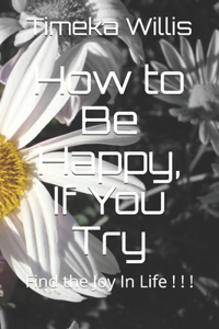 How to Be Happy, If You Try