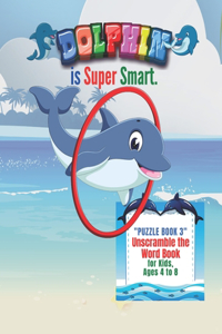 Dolphin is Super Smart: "PUZZLE BOOK 3" Unscramble the Word Book, Activity Book for Kids, Ages 4 to 8, 8.5 x 11 inches, Spelling the Word Scramble, Quiet Time for You and F