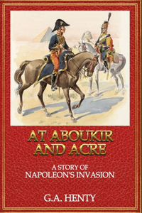 At Aboukir and Acre A Story of Napoleon's Invasion