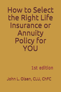 How to Select the Right Life Insurance or Annuity Policy for YOU