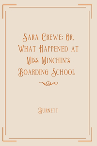 Sara Crewe; Or, What Happened at Miss Minchin's Boarding School