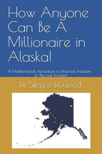 How Anyone Can Be A Millionaire in Alaska!