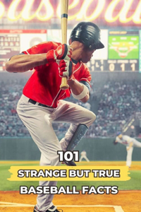 101 Strange But True Baseball Facts