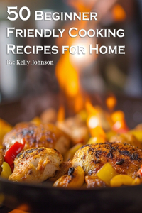 50 Beginner-Friendly Cooking Recipes for Home