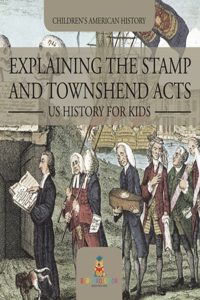 Explaining the Stamp and Townshend Acts - US History for Kids Children's American History