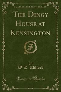 The Dingy House at Kensington (Classic Reprint)