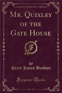Mr. Quixley of the Gate House (Classic Reprint)