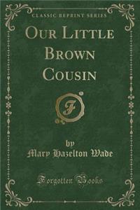 Our Little Brown Cousin (Classic Reprint)