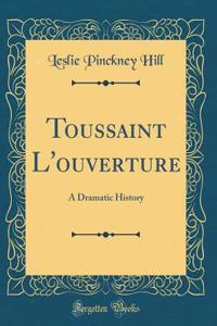 Toussaint l'Ouverture: A Dramatic History (Classic Reprint)