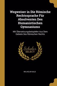 Wegweiser in Die Römische Rechtssprache Für Absolventen Des Humanistischen Gymnasiums