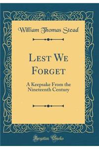 Lest We Forget: A Keepsake From the Nineteenth Century (Classic Reprint)