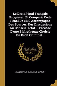 Droit Pénal Français Progressif Et Comparé, Code Pénal De 1810 Accompagné Des Sources, Des Discussions Au Conseil D'état ... Précédé D'une Bibliothèque Choisie Du Droit Criminel...