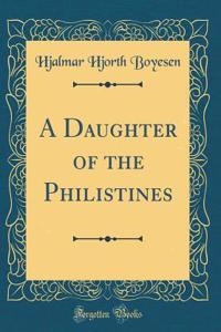 A Daughter of the Philistines (Classic Reprint)
