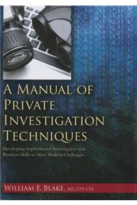 Manual of Private Investigation Techniques: Developing Sophisticated Investgative and Business Skills to Meet Modern Challenges: Developing Sophisticated Investigative and Business Skills to Meet Modern Challenges
