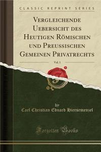 Vergleichende Uebersicht Des Heutigen Rï¿½mischen Und Preuï¿½ischen Gemeinen Privatrechts, Vol. 1 (Classic Reprint)